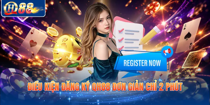 Điều kiện đăng ký QH88 đơn giản chỉ 2 phút